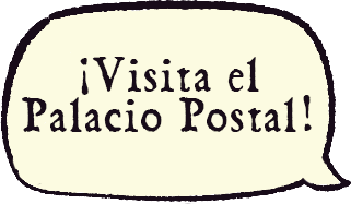 A speech bubble that reads '¡Visita el Palacio Postal!'